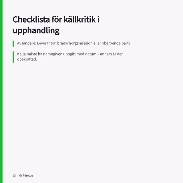 Checklista för källkritik i upphandling: Avsändare: Leverantör, branschorganisation eller oberoende part?; Källa måste ha namngiven uppgift med datum – annars är den obekräftad.; Datum på uppgift och förfrågningsunderlag avgör gällande regelverk. Checklista för källkritik vid leverantörsjämförelser